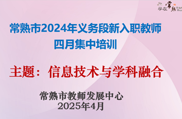 慧用技术 赋能教学 ——常熟市2024年义务段新入职教师四月集中培训举行
