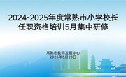 丰富专业知识 提升履职能力 ——2024-2025年度常熟市小学校长任职资格培训班第七次集中研修举行