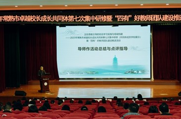 聚智综合学习 探路育人变革 ——2025年常熟市卓越校长成长共同体第七次集中研修 暨“四有”好教师团队建设推进活动举行